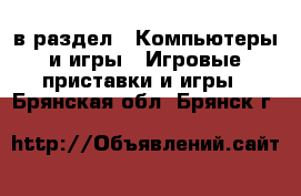  в раздел : Компьютеры и игры » Игровые приставки и игры . Брянская обл.,Брянск г.